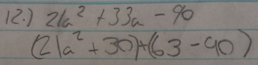 ) 21a^2+33a-90
(21a^2+30)+(63-90)