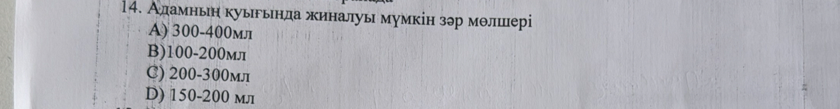 Аламньн куырьнда жиналуь мумкін зэр мелшеері
A) 300-400мл
B) 100-200мл
C) 200-300мл
D) 150-200 мл