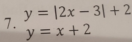 y=|2x-3|+2
7. y=x+2