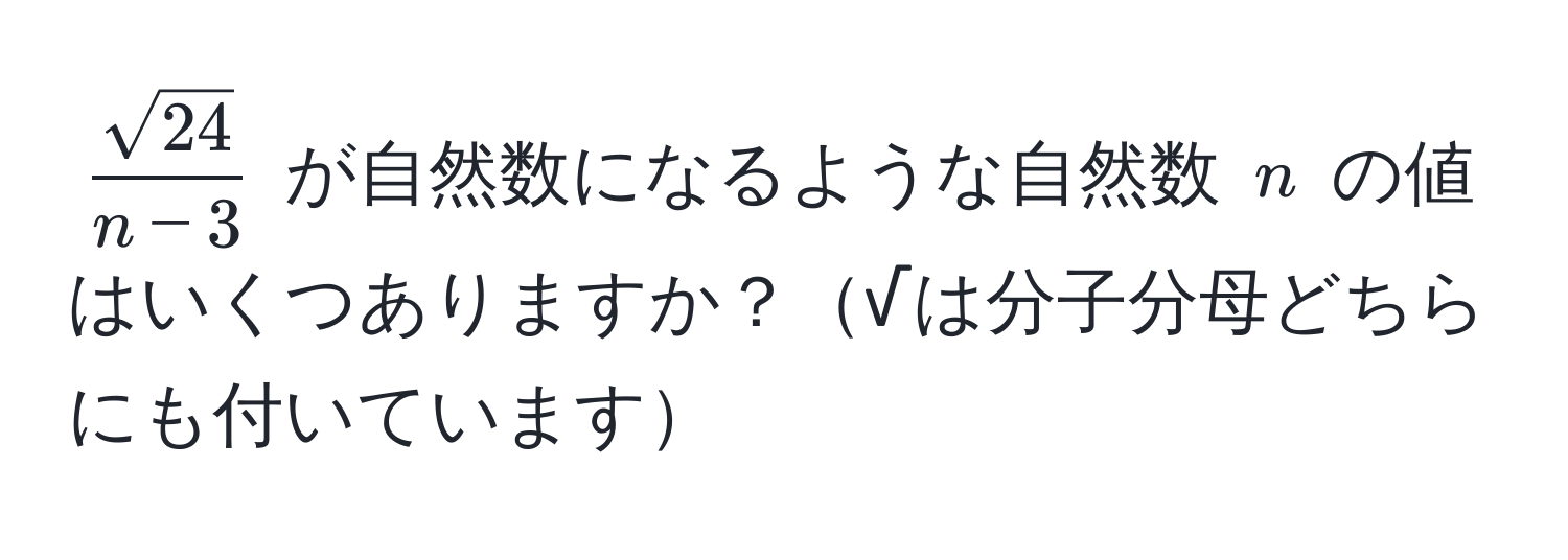 $ sqrt(24)/n-3 $ が自然数になるような自然数 $n$ の値はいくつありますか？√は分子分母どちらにも付いています