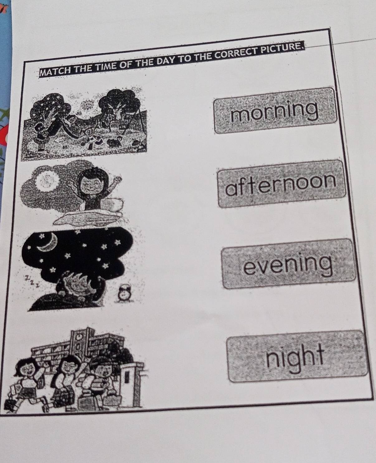 MATCH THE TIME OF THE DAY TO THE CORRECT PICTURE. 
morning 
afternoon 
evening 
night