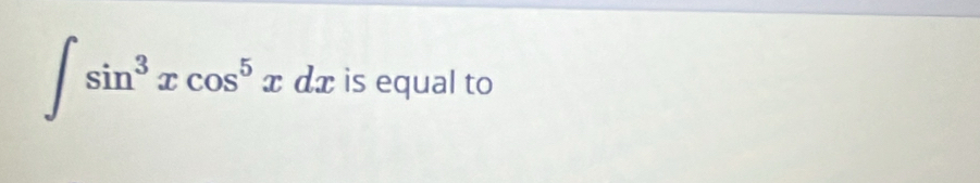 ∈t sin^3xcos^5xdx is equal to