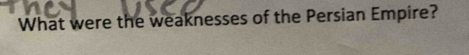 What were the weaknesses of the Persian Empire?