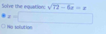 Solve the equation: sqrt(72-6x)=x
x=□^
No solution