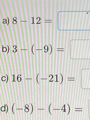 8-12=□
b) 3-(-9)=□
c) 16-(-21)= | 
d) (-8)-(-4)=