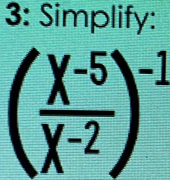 3: Simplify:
( (X^(-5))/X^(-2) )^-1