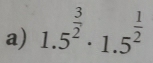 1.5^(frac 3)2· 1.5^(frac 1)2