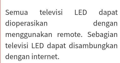 Semua televisi LED dapat 
dioperasikan dengan 
menggunakan remote. Sebagian 
televisi LED dapat disambungkan 
dengan internet.