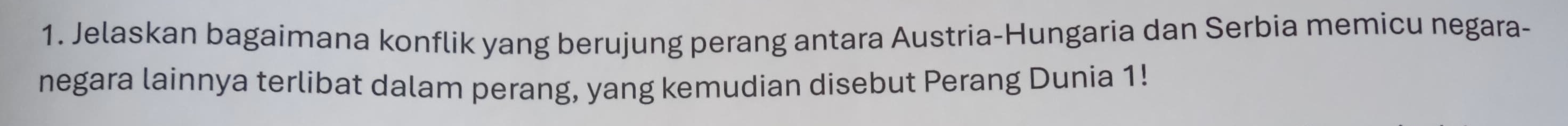 Jelaskan bagaimana konflik yang berujung perang antara Austria-Hungaria dan Serbia memicu negara- 
negara lainnya terlibat dalam perang, yang kemudian disebut Perang Dunia 1!