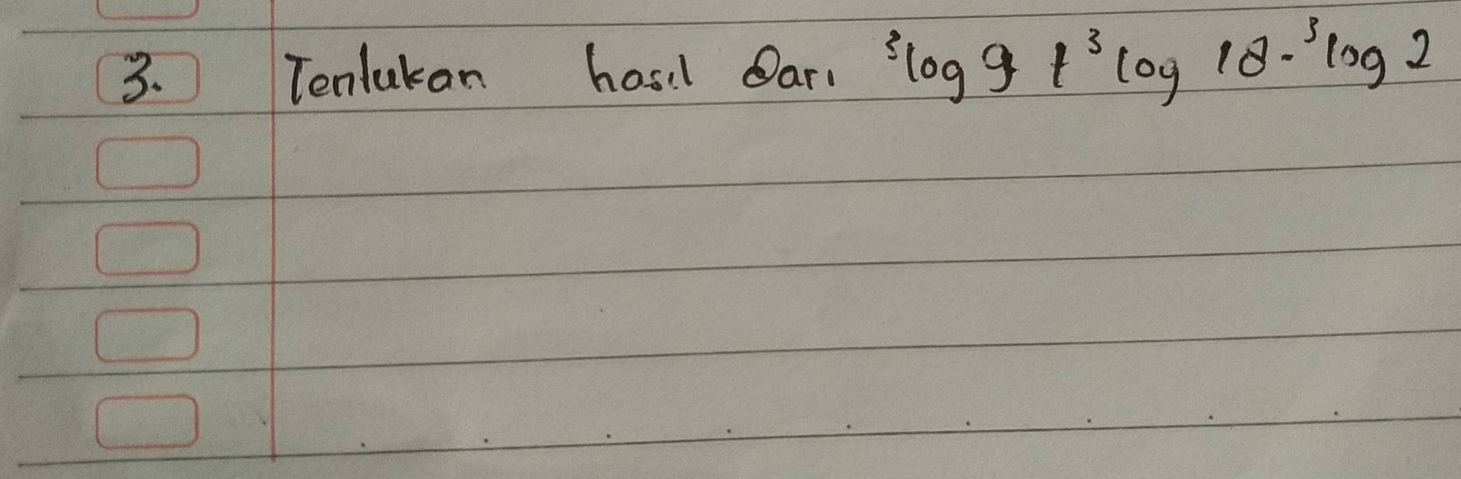 Tenlukan hosi Oar. ^3log 9+^3log 18·^3log 2