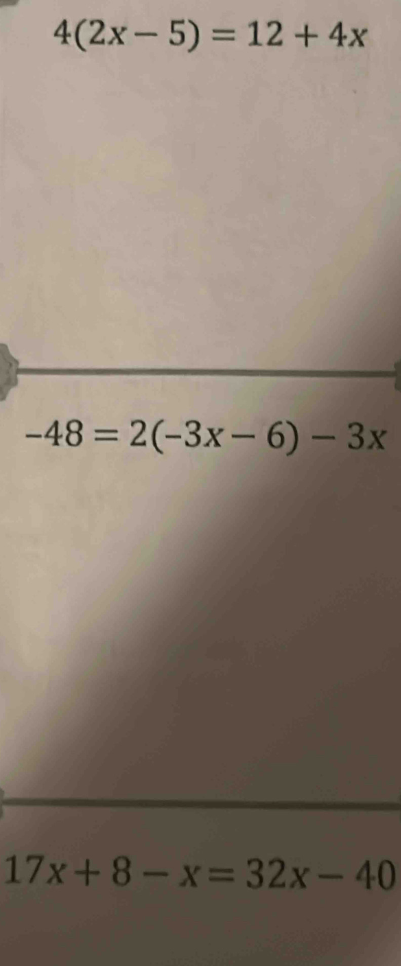 4(2x-5)=12+4x
-48=2(-3x-6)-3x
17x+8-x=32x-40