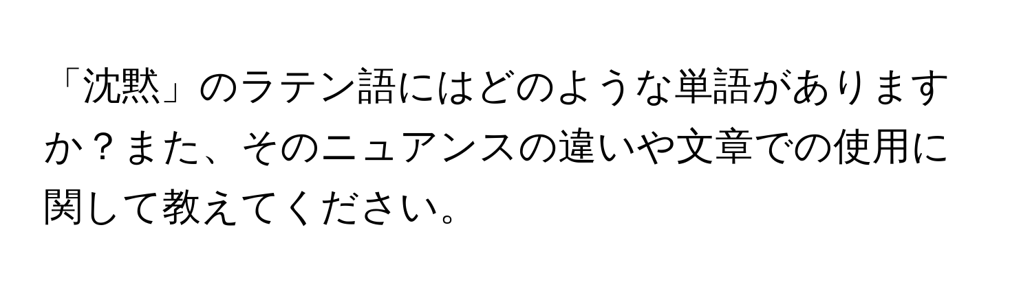 「沈黙」のラテン語にはどのような単語がありますか？また、そのニュアンスの違いや文章での使用に関して教えてください。