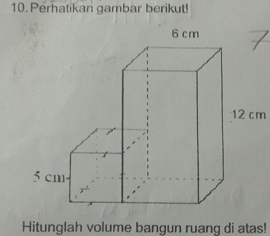 Perhatikan gambar berikut!
12 c m
Hitunglah volume bangun ruang di atas!