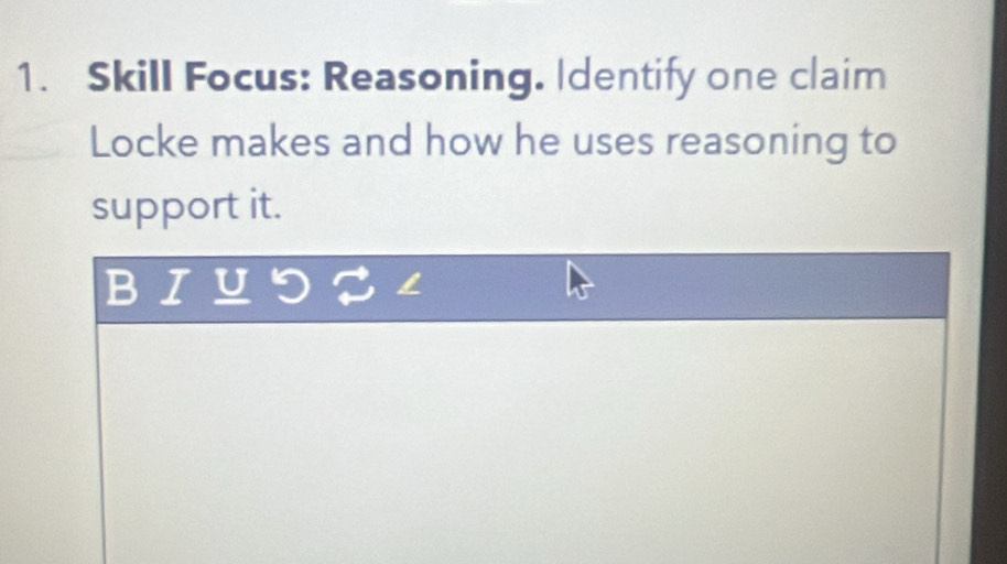 Skill Focus: Reasoning. Identify one claim 
Locke makes and how he uses reasoning to 
support it. 
B I