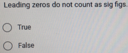 Leading zeros do not count as sig figs.
True
False