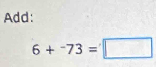 Add:
6+^-73=□