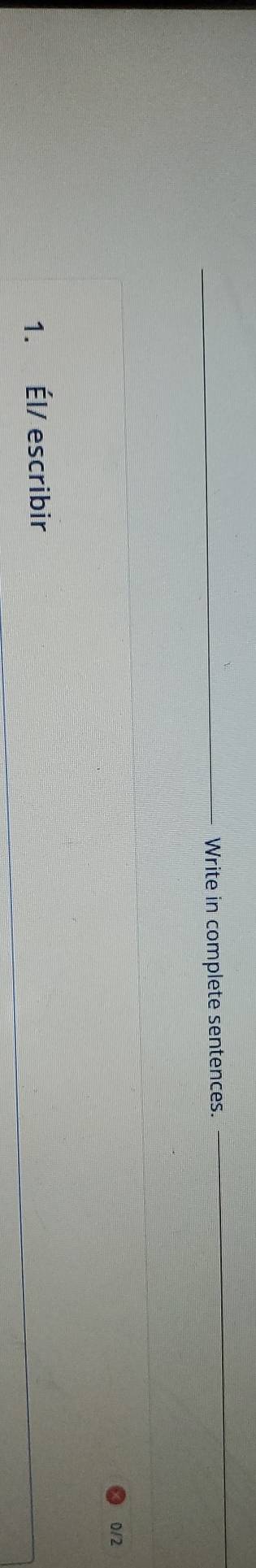 Write in complete sentences. 
0/2 
1. Él/ escribir