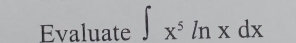 Evaluate ∈t x^5ln xdx