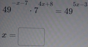 49^(-x-7)· 7^(4x+8)=49^(5x-3)
x=□