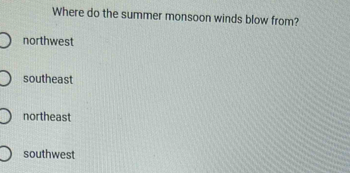 Where do the summer monsoon winds blow from?
northwest
southeast
northeast
southwest