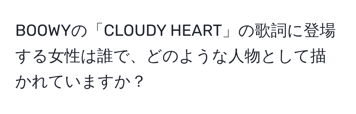 BOOWYの「CLOUDY HEART」の歌詞に登場する女性は誰で、どのような人物として描かれていますか？