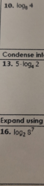 log _84
Condense int 
1 3. 5· log _42
Expand using 
16. log _28^7