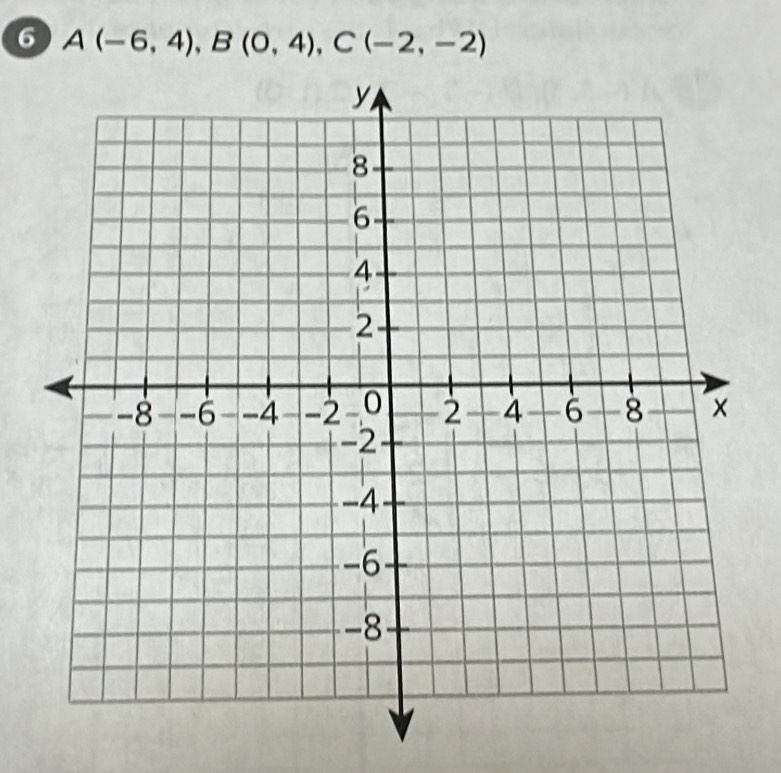 6 A(-6,4), B(0,4), C(-2,-2)