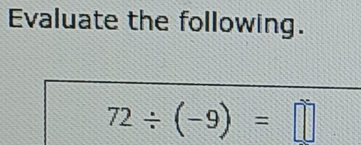 Evaluate the following.
72/ (-9)=□