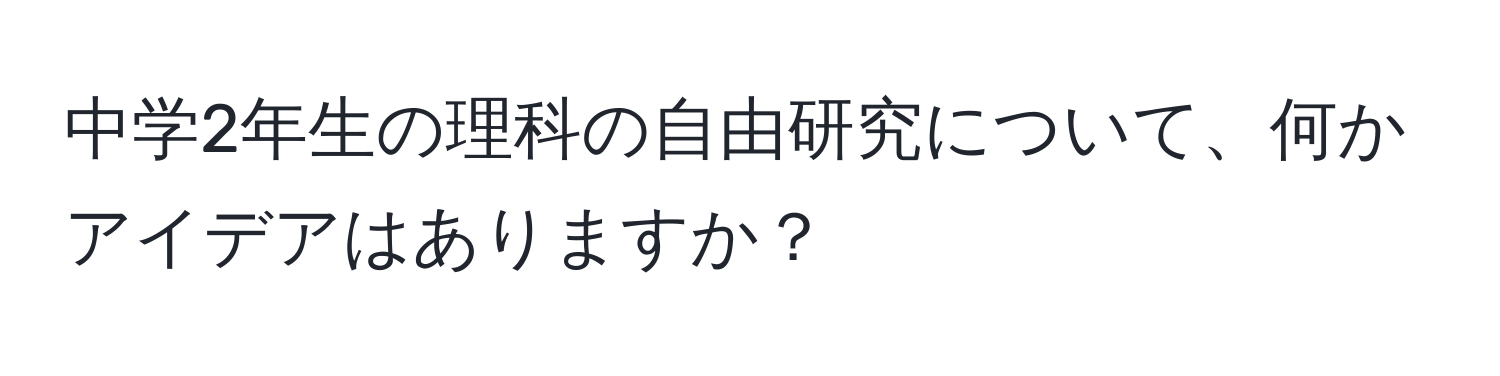 中学2年生の理科の自由研究について、何かアイデアはありますか？