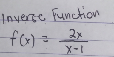 Inverse Function
f(x)= 2x/x-1 