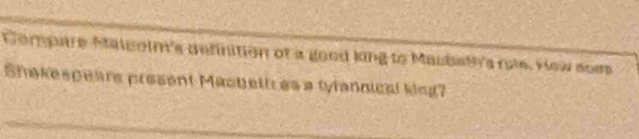 Compare Malcelm's definition of a good king to Macbeth's rule. Hew soes 
Shakespears present Mactjettces a tylannical ling?