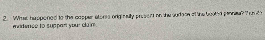 What happened to the copper atoms originally present on the surface of the treated pennies? Provide 
evidence to support your claim.