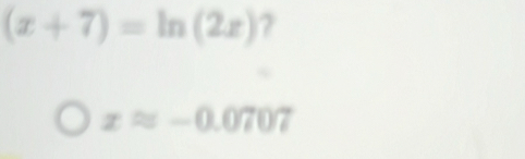 (x+7)=ln (2x)
xapprox -0.0707