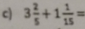 3 2/5 +1 1/15 =