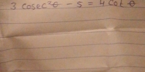 3cos ec^2θ -5=4cot θ