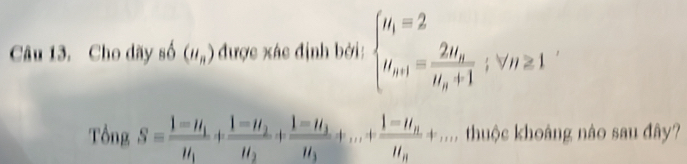 Cho dãy shat O(u_n) được xác định bởi: beginarrayl u_1=2 u_n+1=frac 2u_nu_n+1;v_n≥ 1endarray.
Tổng S=frac 1-mu _1mu _1+frac 1-mu _2mu _2+frac 1-mu _3mu _3+...+frac 1-mu _nmu _n+... thuộc khoảng nào sau đây?