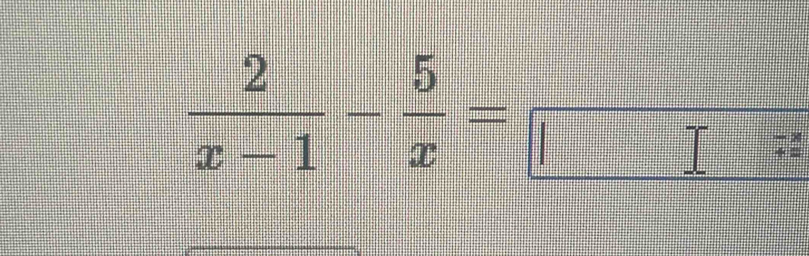  2/x-1 - 5/x =frac □ 