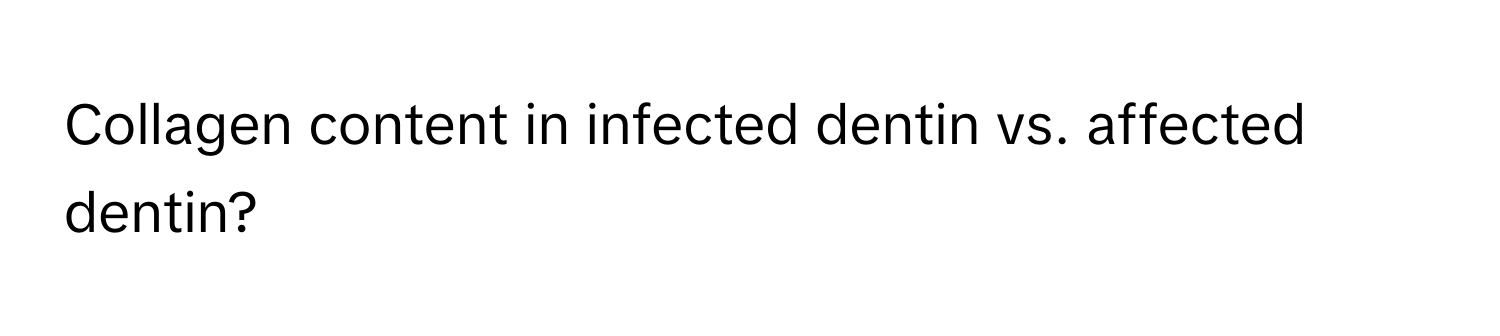 Collagen content in infected dentin vs. affected dentin?