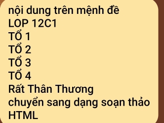 nội dung trên mệnh đề
LOP 12C1
Tổ 1
Tổ 2
Tổ 3
Tổ 4
Rất Thân Thương
chuyển sang dạng soạn thảo
HTML