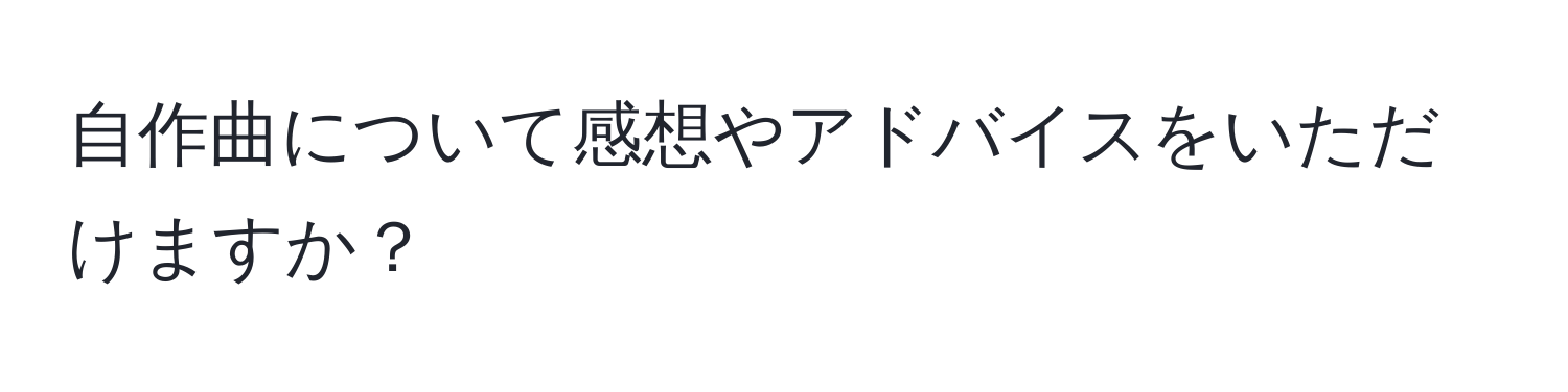 自作曲について感想やアドバイスをいただけますか？