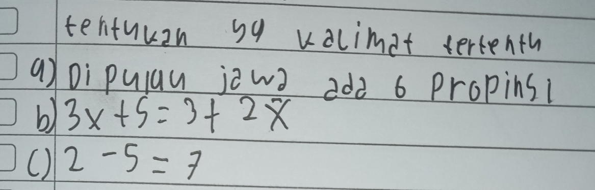 tentuuan s9 valimat terkenth 
ayDipulay jÊwò 2dò 6 Propins1 
b) 3x+5=3+2x
O 2-5=7