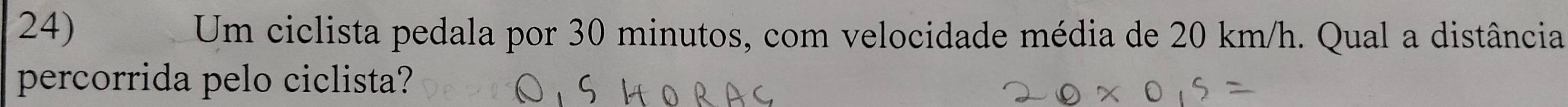 Um ciclista pedala por 30 minutos, com velocidade média de 20 km/h. Qual a distância 
percorrida pelo ciclista?
