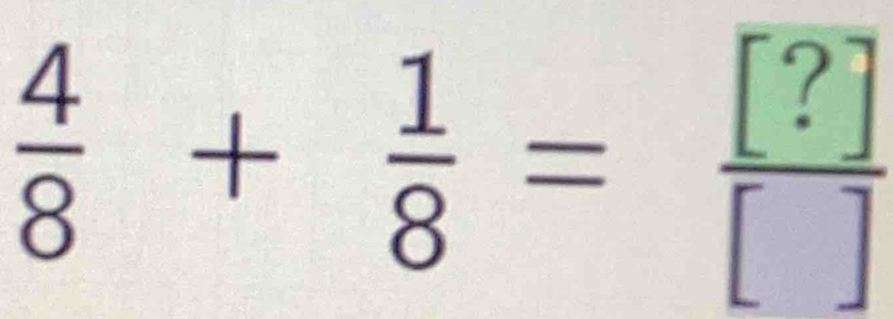  4/8 + 1/8 = [?]/[] 