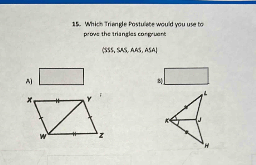 Which Triangle Postulate would you use to
prove the triangles congruent
(SSS, SAS, AAS, ASA)
A) B).