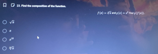 Find the composition of the function.
f(x)=sqrt[3](x)andg(x)=x^5Findg(f(x)).
sqrt(x)
z
x^(10)
sqrt[10](x)