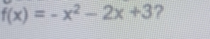 f(x)=-x^2-2x+3 ?