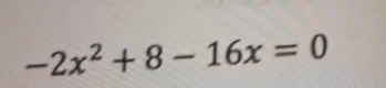 -2x^2+8-16x=0