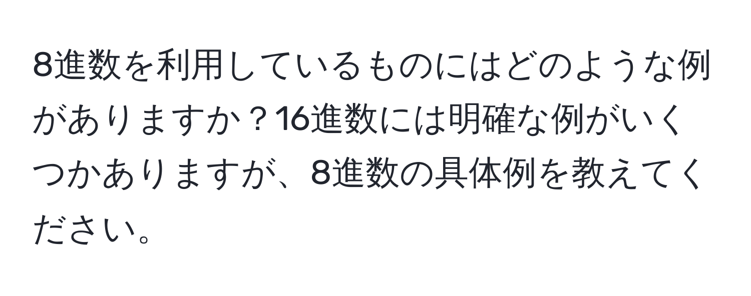 8進数を利用しているものにはどのような例がありますか？16進数には明確な例がいくつかありますが、8進数の具体例を教えてください。