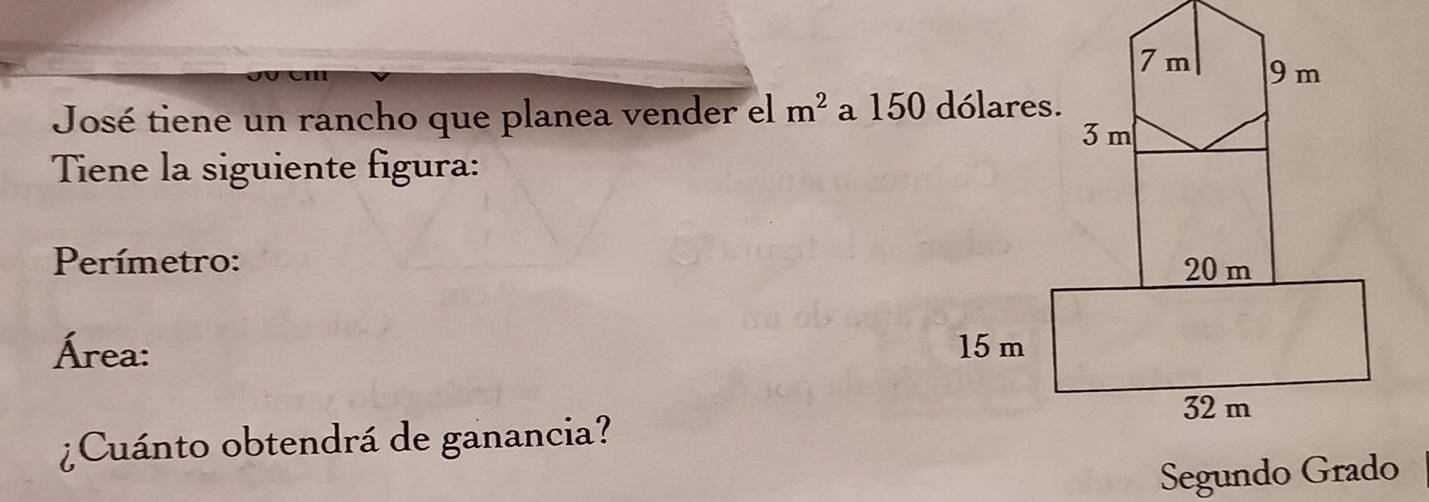 José tiene un rancho que planea vender el m^2
Tiene la siguiente figura: 
Perímetro: 
Área: 
¿Cuánto obtendrá de ganancia?