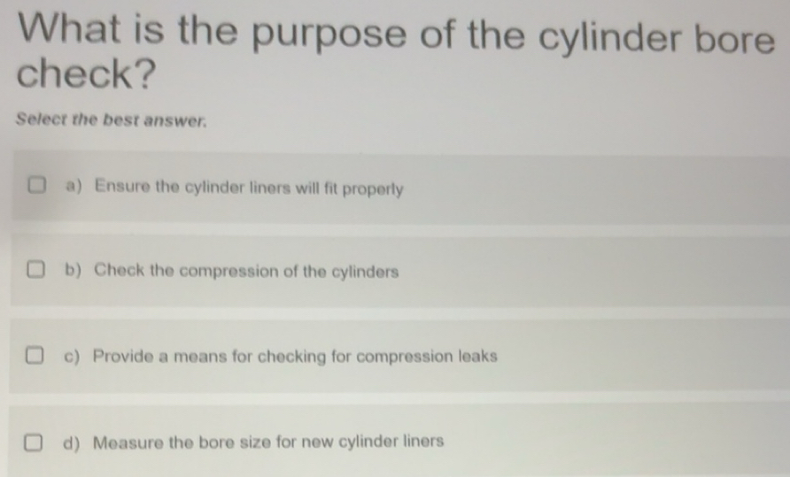 Solved: What is the purpose of the cylinder bore check? Select the best ...